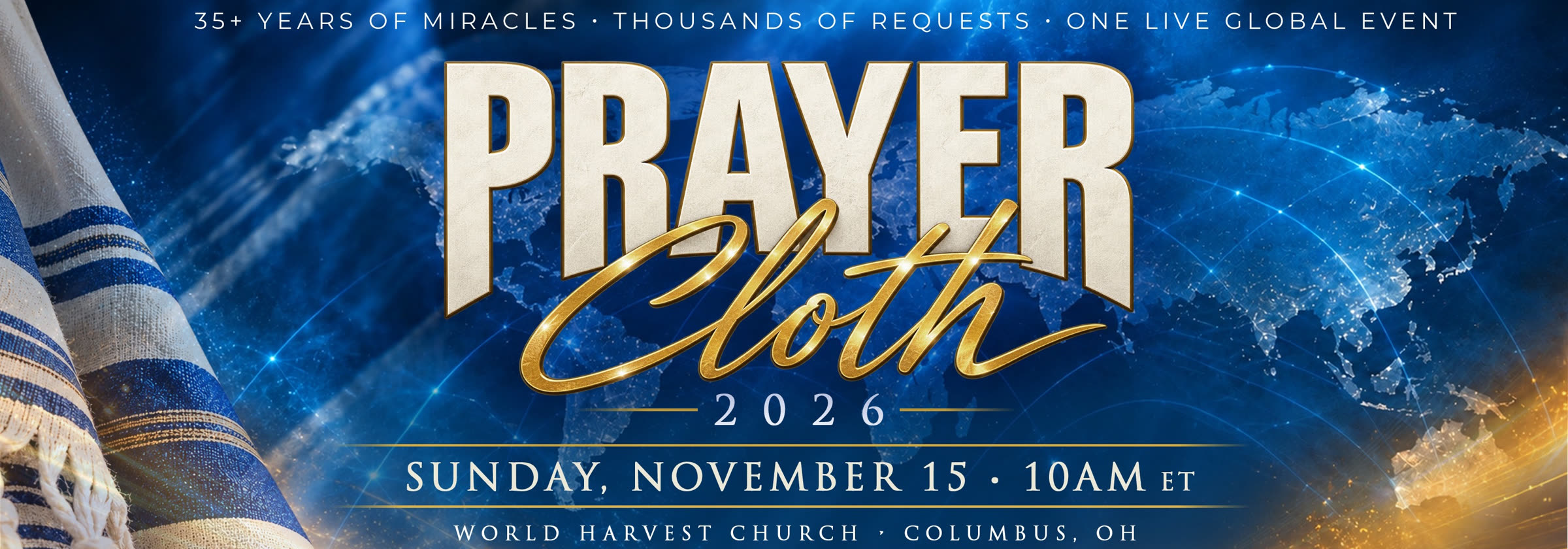 Prayer Cloth 2026. 35+ years of miracles, thousands of requests, one live global event. Sunday, November 15 at 10 AM ET, World Harvest Church, Columbus, Ohio.